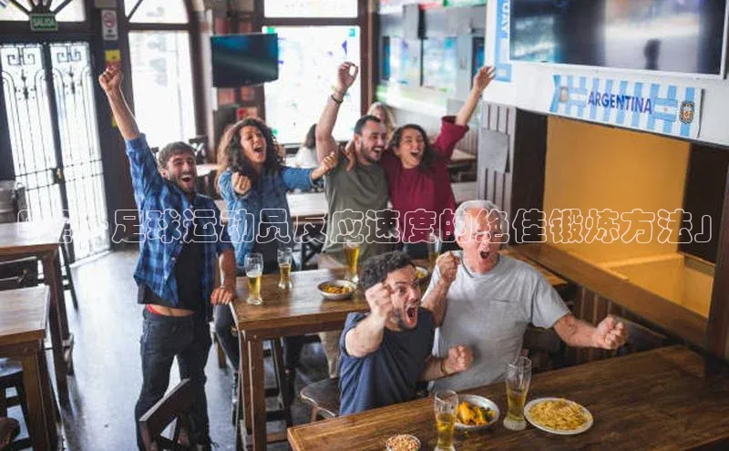 熊猫体育在线直播app百度 H5「提升足球运动员反应速度的绝佳锻炼方法」