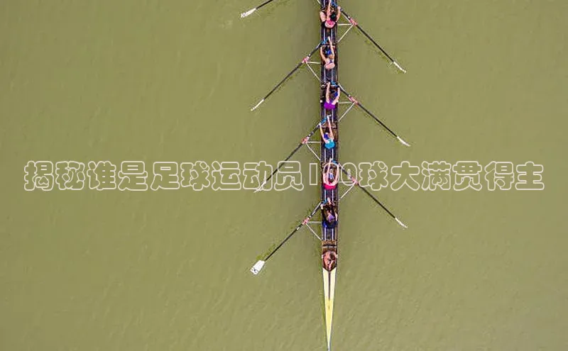 熊猫体育app官网百度大脑揭秘谁是足球运动员100球大满贯得主