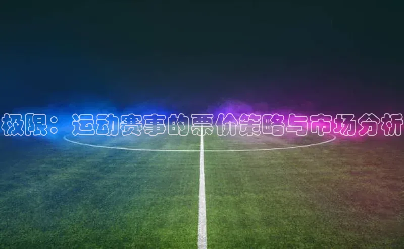 熊猫app官方网站滴滴出行极限：运动赛事的票价策略与市场分析