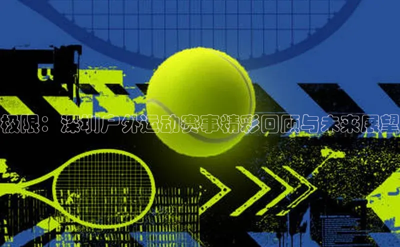 熊猫app官方网站小米极限：深圳户外运动赛事精彩回顾与未来展望