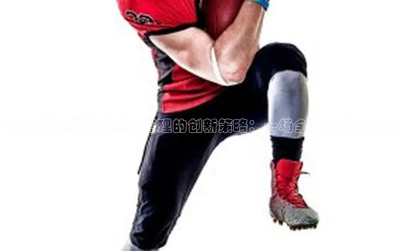 优化运动赛事组织与管理的创新策略：一场全面剖析与之会