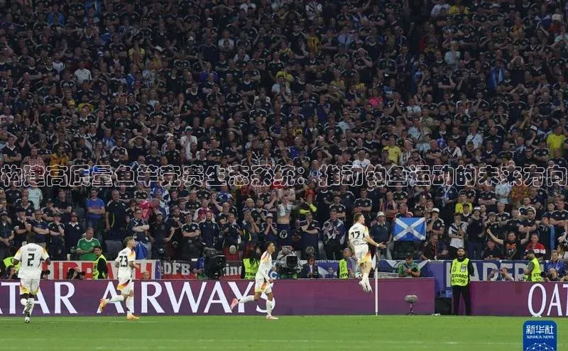 构建高质量鱼竿竞赛生态系统：推动钓鱼运动的未来方向