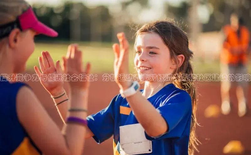 提升竞争力与促进社会福祉：分析运动赛事对经济发展和社区建设的影响