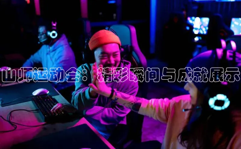 山师运动会：精彩瞬间与成就展示