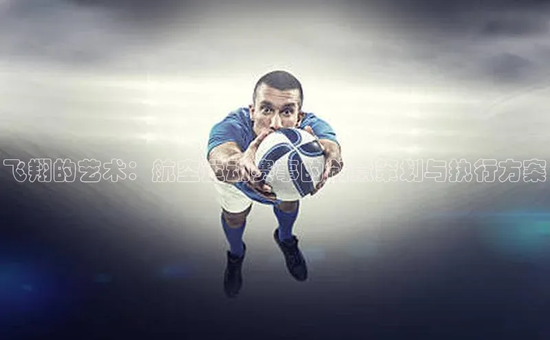 飞翔的艺术：航空运动赛事的创意策划与执行方案