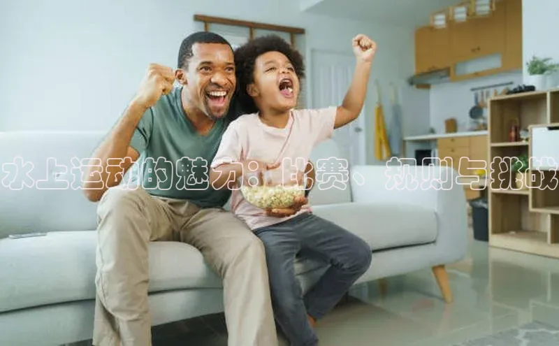 水上运动的魅力：比赛、规则与挑战