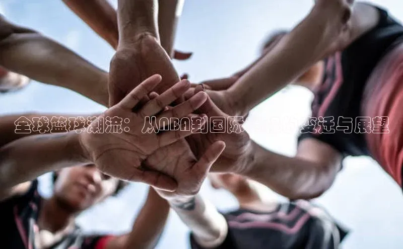 全球篮球潮流：从NBA到国际赛程的变迁与展望