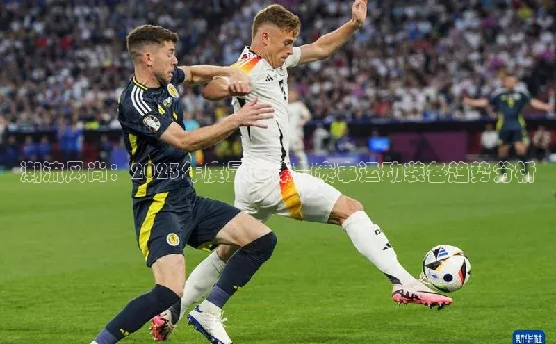 潮流风尚：2023年度最佳体育赛事运动装备趋势分析