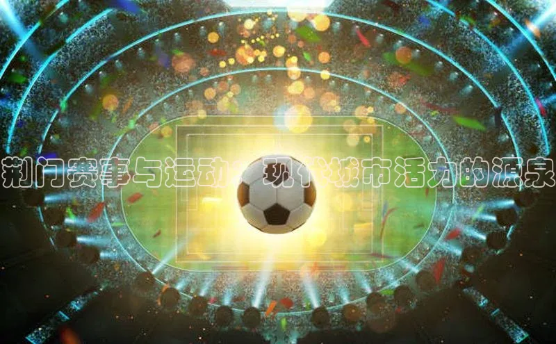 荆门赛事与运动：现代城市活力的源泉
