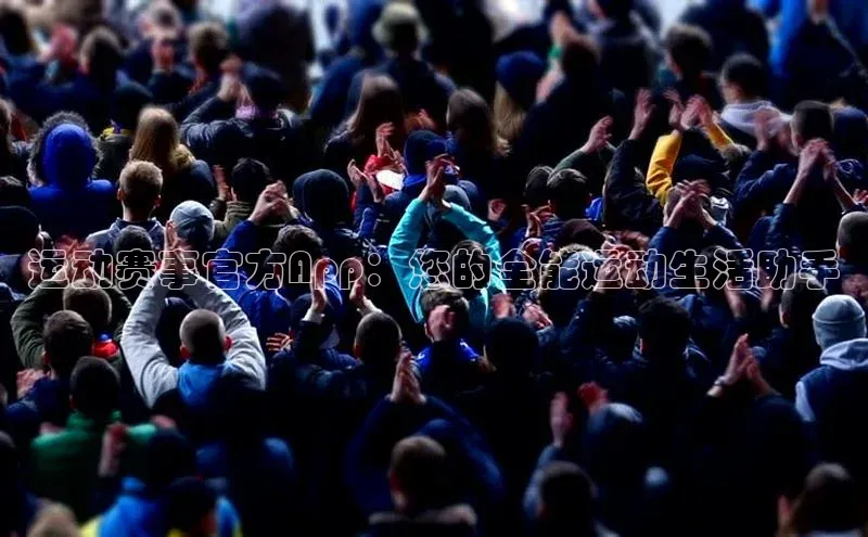 运动赛事官方App：您的全能运动生活助手