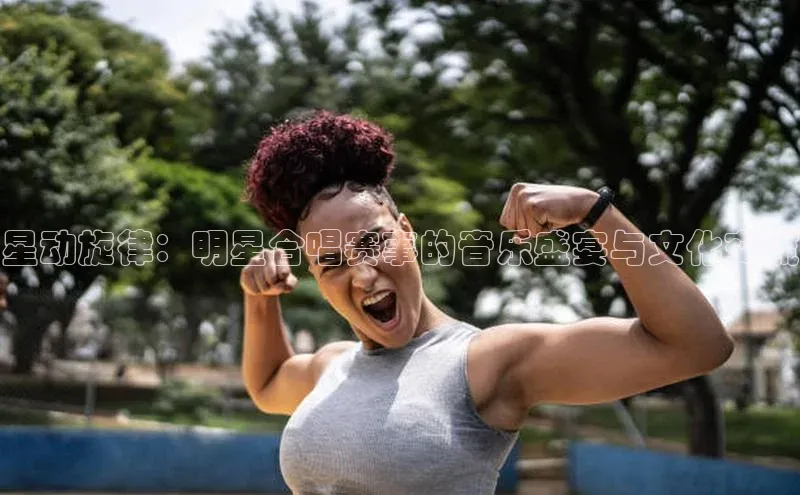 星动旋律：明星合唱赛事的音乐盛宴与文化交流