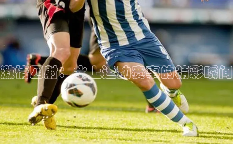 激情四射：水上运动赛事的精彩瞬间