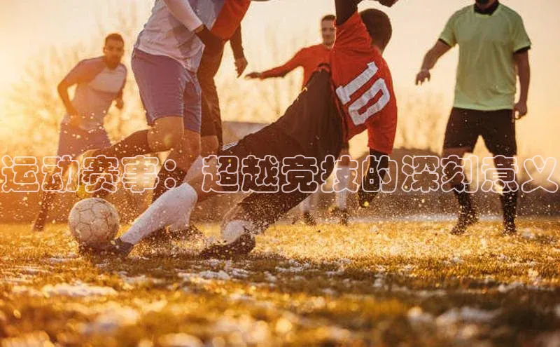 运动赛事：超越竞技的深刻意义