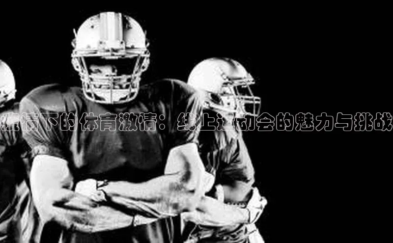 疫情下的体育激情：线上运动会的魅力与挑战